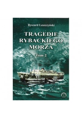 Tragedie rybackiego morza Tom 2 Ryszard Leszczyński