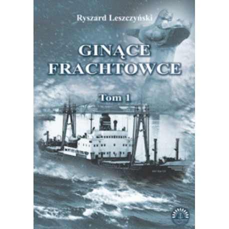 Ginące frachtowce Tom 1 Ryszard Leszczyński