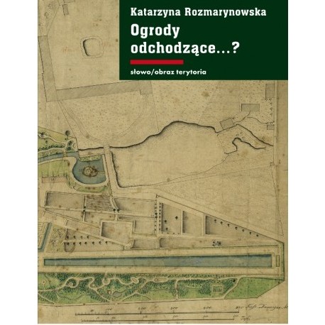 Ogrody odchodzące...? Z dziejów gdańskiej zieleni publicznej 1708-1945 Katarzyna Rozmarynowska Autograf Autorki
