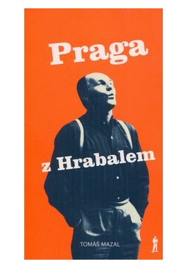 Praga z Hrabalem oraz podróż śladami pisarza po Czechach i Morawach Tomas Mazal
