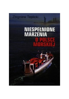 Niespełnione marzenia o Polsce Morskiej Zbigniew Teplicki Dedykacja i podpis Autora