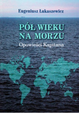 Pół wieku na morzu Opowieści Kapitana Eugeniusz Łukaszewicz