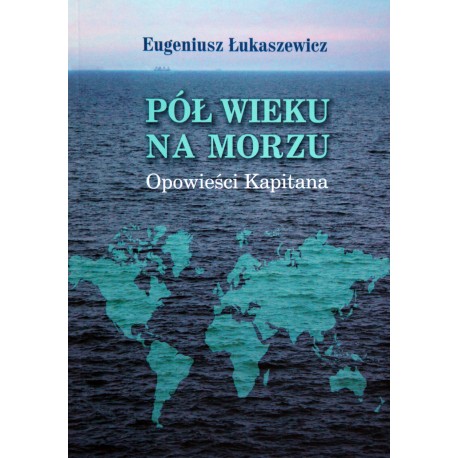 Pół wieku na morzu Opowieści Kapitana Eugeniusz Łukaszewicz