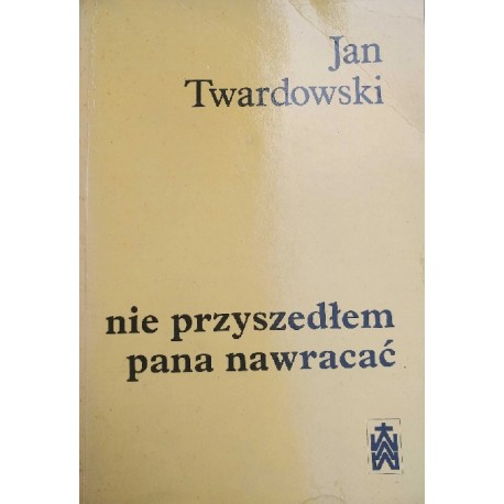 Nie przyszedłem pana nawracać Wiersze 1945-1985 Jan Twardowski