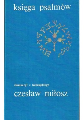 Księga psalmów Tłumaczył z hebrajskiego Czesław Miłosz