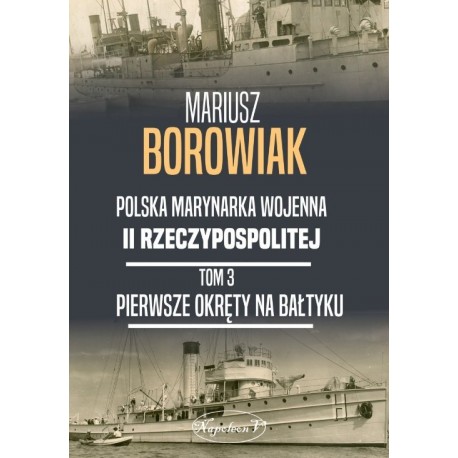 Polska Marynarka Wojenna II Rzeczypospolitej Tom 1 Flotylla Wiślana 1918-1925 Mariusz Borowiak