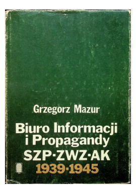 Biuro Informacji i Propagandy SZP-ZWZ-AK 1939-1945 Grzegorz Mazur