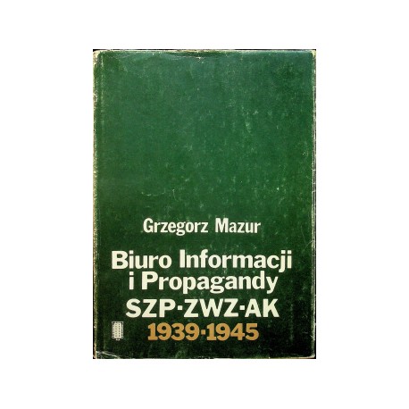 Biuro Informacji i Propagandy SZP-ZWZ-AK 1939-1945 Grzegorz Mazur