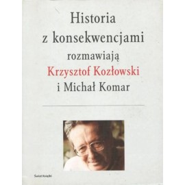 Historia z konsekwencjami rozmawiają Krzysztof Kozłowski i Michał Komar