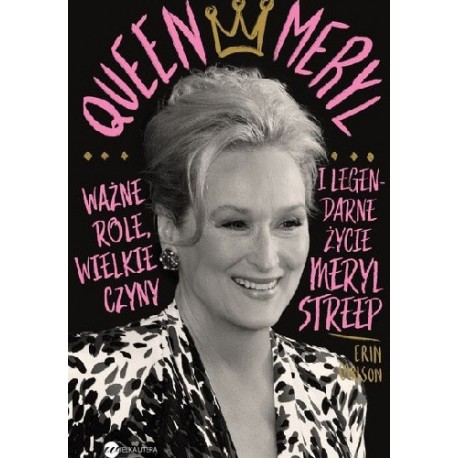 Queen Meryl Ważne role, wielkie czyny, legendarne życie Meryl Streep Erin Carlson