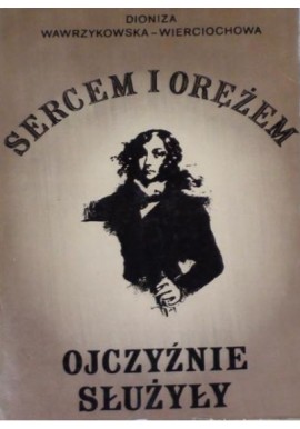 Sercem i orężem ojczyźnie służyły Dioniza Wawrzykowska-Wierciochowa