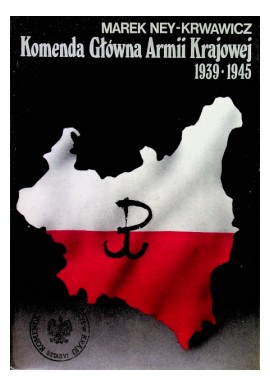 Komenda Główna Armii Krajowej 1939-1945 Marek Ney-Krwawicz