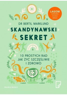 Skandynawski sekret 10 prostych rad jak żyć szczęśliwie i zdrowo Dr Bertil Marklund