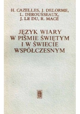 Język wiary w Piśmie Świętym i w świecie współczesnym H. Cazelles. J. Delorme, L. Derousseaux, J. Le Du, R. Mace
