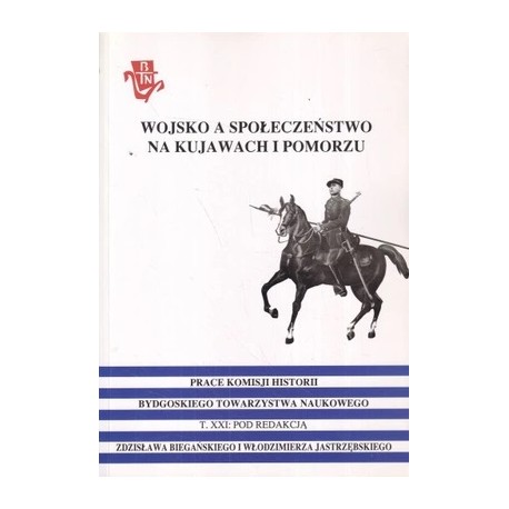 Wojsko a społeczeństwo na Kujawach i Pomorzu Prace Komisji Historii BTN T. XXI Z. Biegański, W. Jastrzębowski (red.)