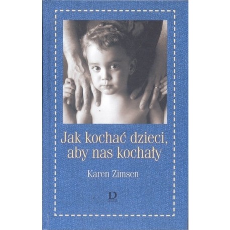 Jak kochać dzieci, aby nas kochały Karen Zimsen
