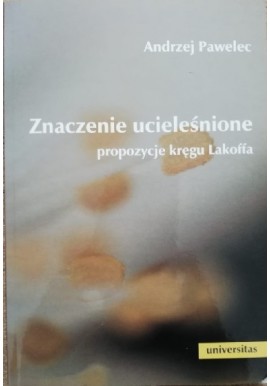 Znaczenie ucieleśnione Propozycje kręgu Lakoffa Andrzej Pawelec