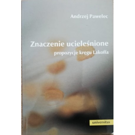 Znaczenie ucieleśnione Propozycje kręgu Lakoffa Andrzej Pawelec