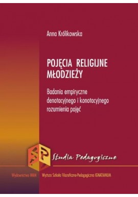 Pojęcia religijne młodzieży Badania empiryczne denotacyjnego i konotacyjnego rozumienia pojęć Anna Królikowska