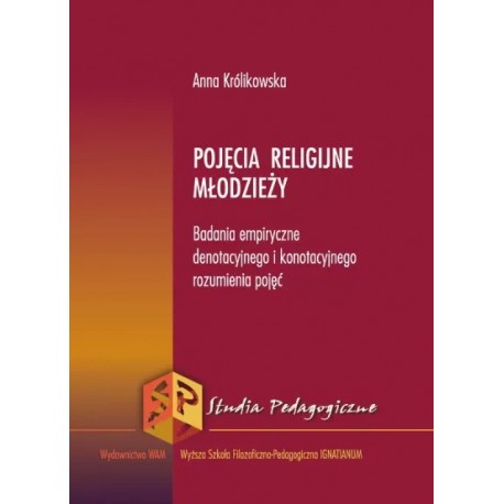 Pojęcia religijne młodzieży Badania empiryczne denotacyjnego i konotacyjnego rozumienia pojęć Anna Królikowska