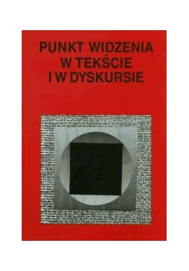 Punkt widzenia w tekście i w dyskursie Jerzy Bartmiński, Stanisława Niebrzegowska-Bartmińska, Ryszard Nycz (red.)