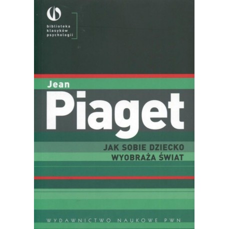 Jak sobie dziecko wyobraża świat Jean Piaget Seria Biblioteka Klasyków Psychologii
