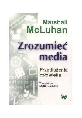 Zrozumieć media Przedłużenia człowieka Marshall McLuhan