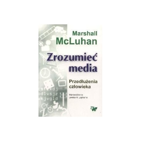 Zrozumieć media Przedłużenia człowieka Marshall McLuhan