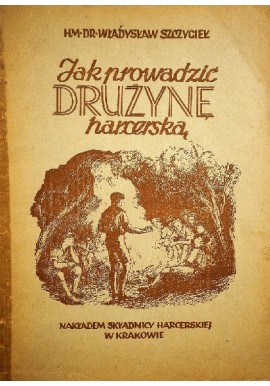 Jak prowadzić drużynę harcerską Hm dr Władysław Szczygieł