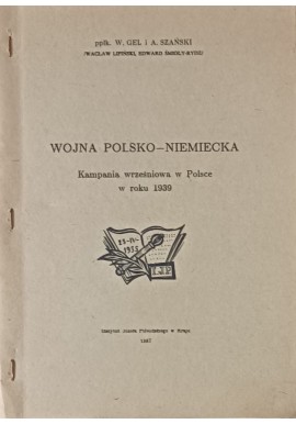 Wojna polsko-niemiecka. Kampania wrześniowa w Polsce w roku 1939 ppłk. W. Gel i A. Szański