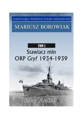 Stawiacz min ORP Gryf 1934-1939 Mariusz Borowiak Seria Marynarka Wojenna Polski Odrodzonej Tom 1