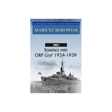 Stawiacz min ORP Gryf 1934-1939 Mariusz Borowiak Seria Marynarka Wojenna Polski Odrodzonej Tom 1