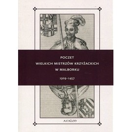 Poczet Wielkich Mistrzów Krzyżackich w Malborku 1309 - 1457 Wojciech Lorek, Norbert Delestowicz, Robert T. Tomczak