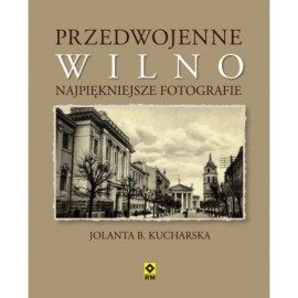 Przedwojenne Wilno Najpiękniejsze fotografie Jolanta B. Kucharska