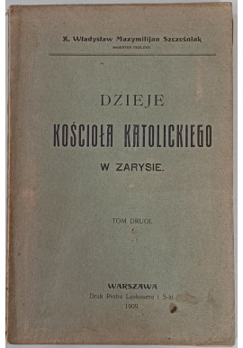 Dzieje Kościoła Katolickiego w zarysie Tom II wyd. 1909r W.M. Szcześniak