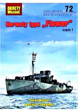 Korwety typu "Flower" część I Oskar Myszor, Maciej S. Sobański Magazyn Okręty Wojenne nr specjalny 72