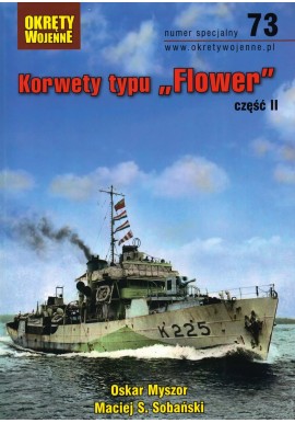 Korwety typu "Flower" część II Oskar Myszor, Maciej S. Sobański Magazyn Okręty Wojenne nr specjalny 73