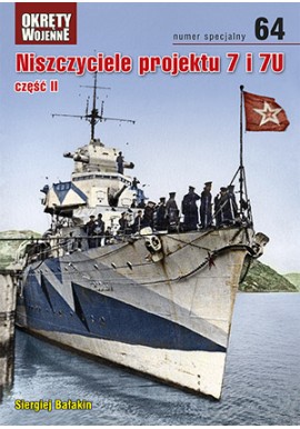 Niszczyciele projektu 7 i 7U część II Siergiej Bałakin Magazyn Okręty Wojenne nr specjalny 64