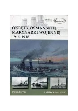 Okręty Osmańskiej Marynarki Wojennej 1914-1918 Ryan K. Noppen Seria New Vanguard 227