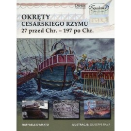 Okręty cesarskiego Rzymu 27 przed Chr. - 197 po Chr. Raffaele D'amato Seria New Vanguard 230