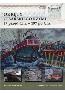 Okręty cesarskiego Rzymu 27 przed Chr. - 197 po Chr. Raffaele D'amato Seria New Vanguard 230