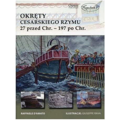 Okręty cesarskiego Rzymu 27 przed Chr. - 197 po Chr. Raffaele D'amato Seria New Vanguard 230