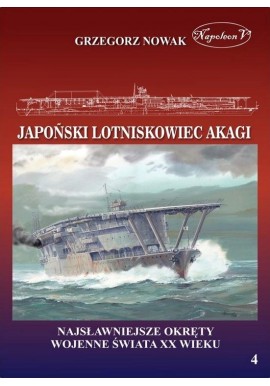 Japoński lotniskowiec AKAGI Grzegorz Nowak Seria Najsławniejsze Okręty Wojenne Świata XX Wieku nr 4