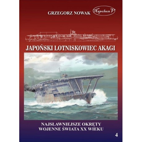 Japoński lotniskowiec AKAGI Grzegorz Nowak Seria Najsławniejsze Okręty Wojenne Świata XX Wieku nr 4