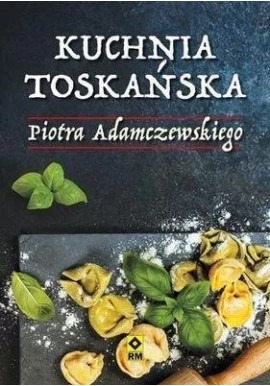 Kuchnia Toskańska Piotra Adamczewskiego