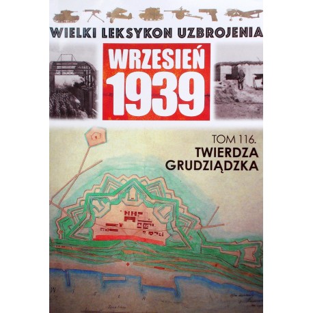 Wielki Leksykon Uzbrojenia Wrzesień 1939 Tom 116 Twierdza Grudziądzka Włodzimierz Grabowski