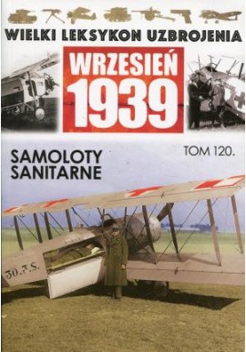 Wielki Leksykon Uzbrojenia Wrzesień 1939 Tom 120 Samoloty sanitarne Wojciech Mazur