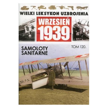 Wielki Leksykon Uzbrojenia Wrzesień 1939 Tom 120 Samoloty sanitarne Wojciech Mazur