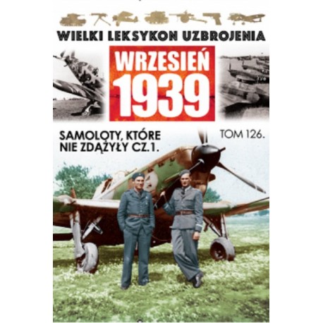 Wielki Leksykon Uzbrojenia Wrzesień 1939 Tom 126 Samoloty, które nie zdążyły cz. 1 Wojciech Mazur