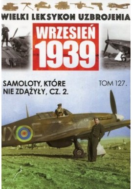 Wielki Leksykon Uzbrojenia Wrzesień 1939 Tom 127 Samoloty, które nie zdążyły cz. 2 Wojciech Mazur